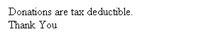 Text Box: Donations are tax deductible.
Thank You
Thank you.&nbsp; 
